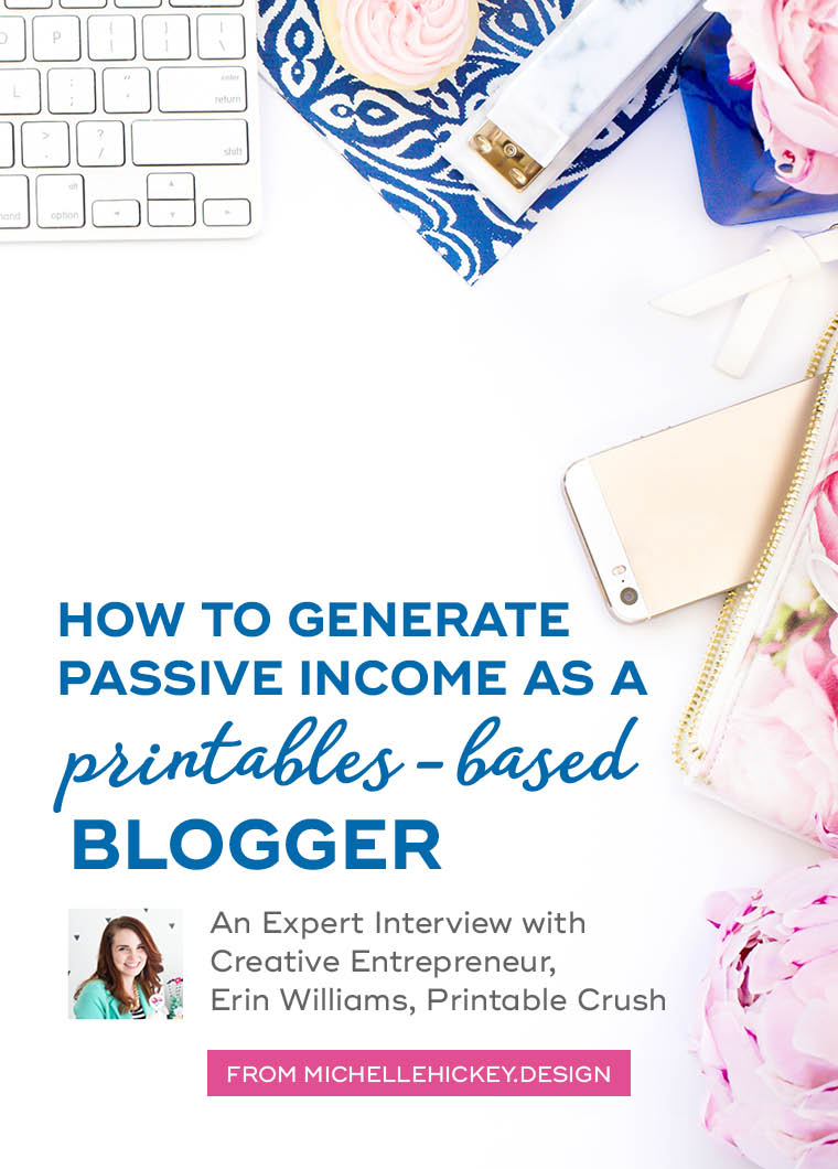 The secrets to generating passive income from a printables-based blog - an inspiring expert interview with Creative Entrepreneur, Erin Williams of Printable Crush // From MichelleHickey.Design