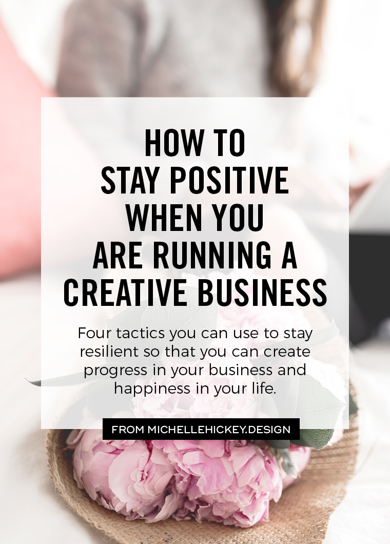 How to stay positive when you are running a creative business // We all know that the most successful people are the ones who never give up. But in order for us to keep going— to make progress, to make money, to make a difference— we need to stay uplifted. In this post and video Michelle shares four tactics for keeping a positive mindset. Not only will this keep your business running at it’s best, but has the added bonus of making life happier too! // from Michelle Hickey Design #creativebusiness #creativeentrepreneur #positivethinking #positivemindset