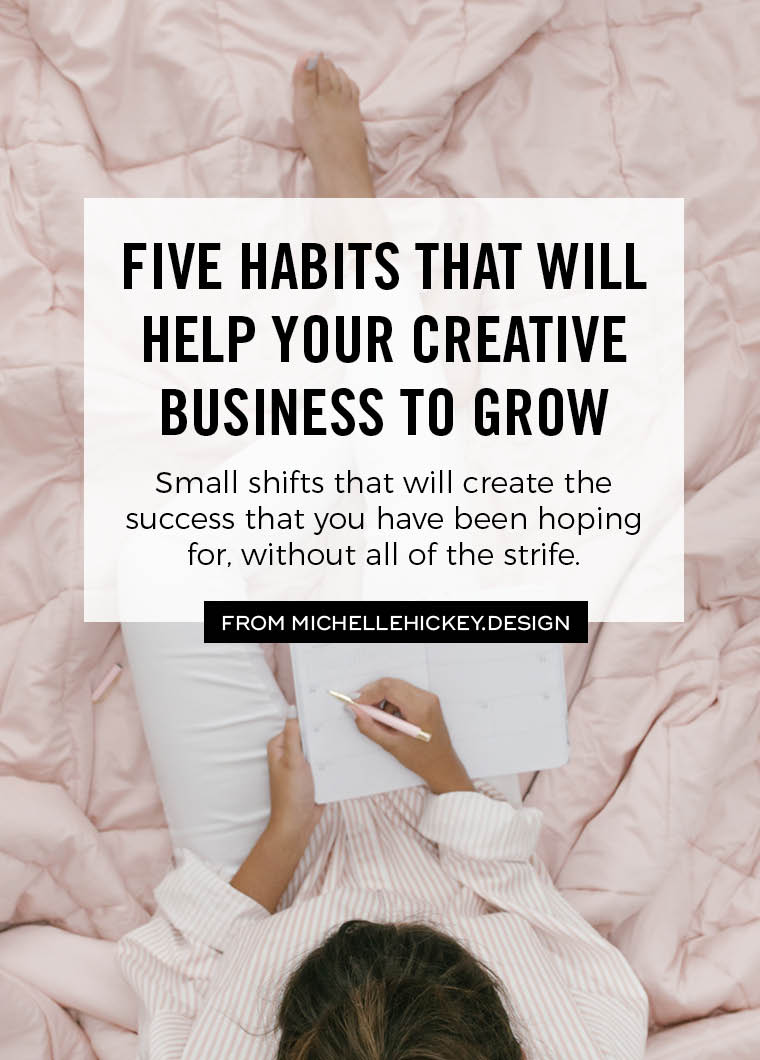 Looking to grow as a creative business owner without having to think so hard about it? Adopting these five habits will help you to achieve the success that you’ve been looking for, without all of the strife. From Michelle Hickey Design #personalgrowth #creativebusiness #habits