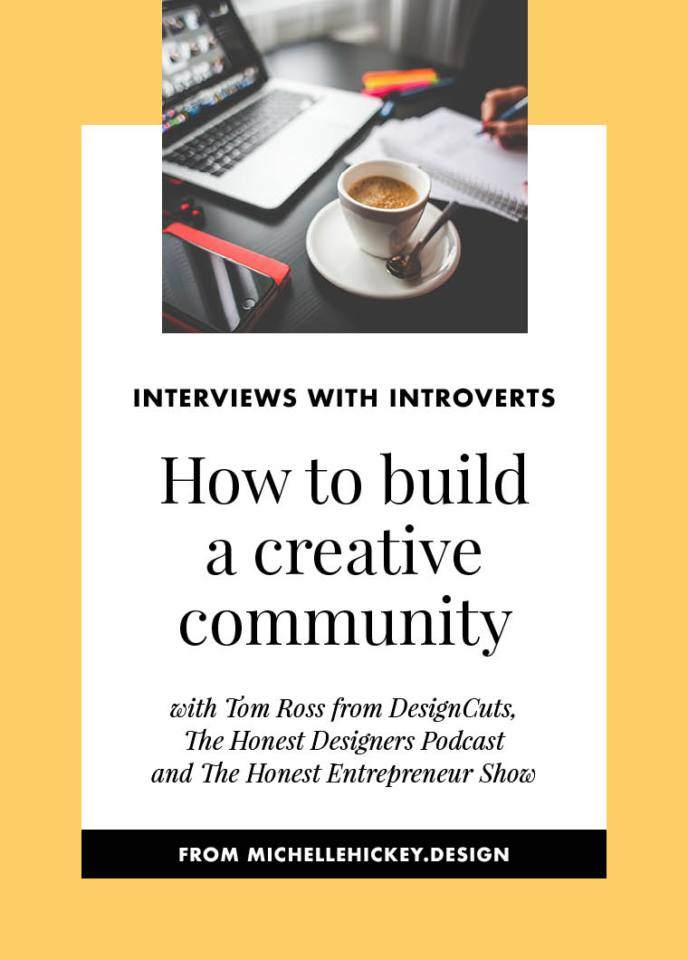 How to build a creative community with Tom Ross from DesignCuts. Introverts and people don’t always mix well, but for Tom, it wasn't a barrier. You’ll learn how this entrepreneurial superstar used his creativity to forge meaningful relationships, build community and find success— all of which, came after he decided to throw out all of the advice, and just be himself. #introvertlife #creativebusiness #entrepreneurship