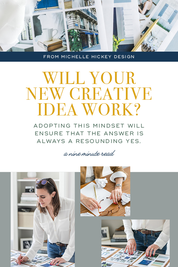 Your new creative idea is the most brilliant yet. But will it work? Adopting this mindset will ensure that the answer is always a resounding yes. | An article from Michelle Hickey Design