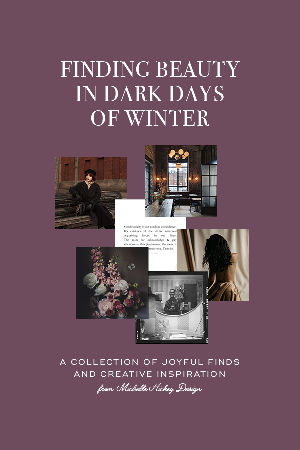 Finding beauty in dark days of winter. A collection of joyful photos and creative inspiration from Michelle Hickey Design.