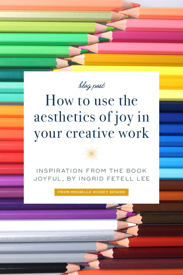How to use the aesthetics of joy in your creative work - from Michelle Hickey Design